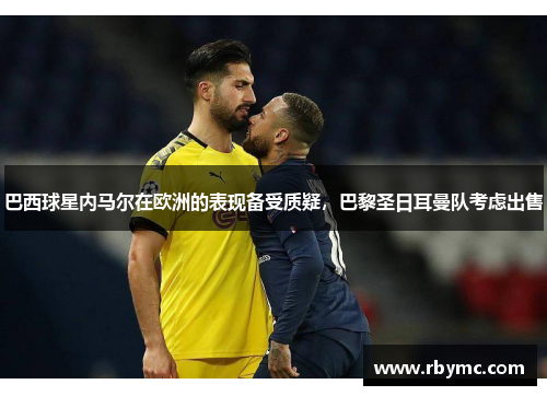 巴西球星内马尔在欧洲的表现备受质疑，巴黎圣日耳曼队考虑出售
