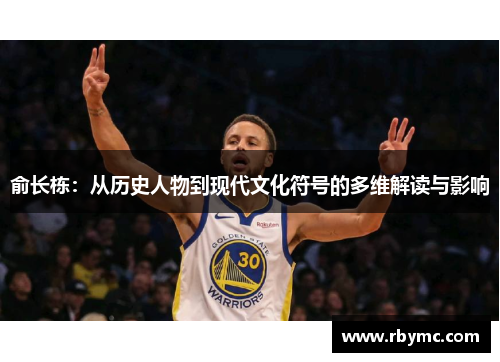 俞长栋：从历史人物到现代文化符号的多维解读与影响