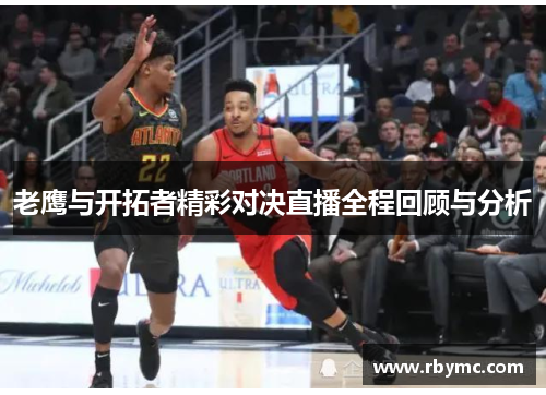 老鹰与开拓者精彩对决直播全程回顾与分析